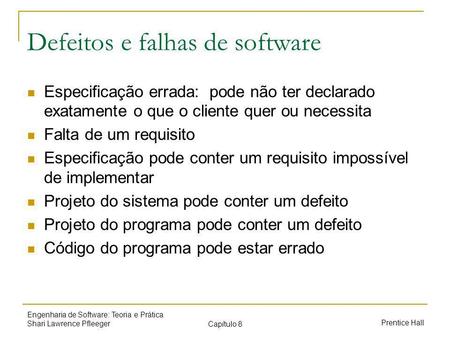 Prentice Hall Engenharia de Software: Teoria e Prática Shari Lawrence Pfleeger Capítulo 8 Defeitos e falhas de software Especificação errada: pode não.