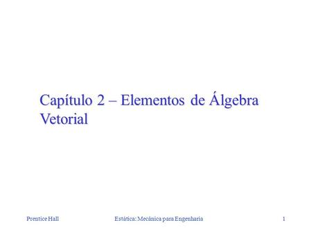 Prentice HallEstática: Mecânica para Engenharia1 Capítulo 2 – Elementos de Álgebra Vetorial.
