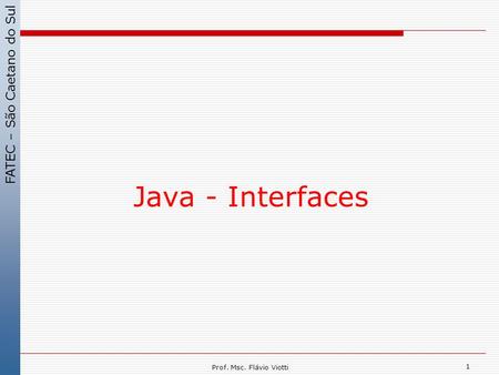 Java - Interfaces Prof. Msc. Flávio Viotti.