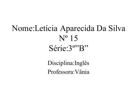 Nome:Letícia Aparecida Da Silva Nº 15 Série:3º”B”