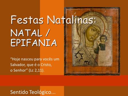 Festas Natalinas: NATAL / EPIFANIA Sentido Teológico...