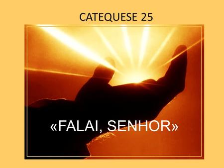 CATEQUESE 25 «FALAI, SENHOR».