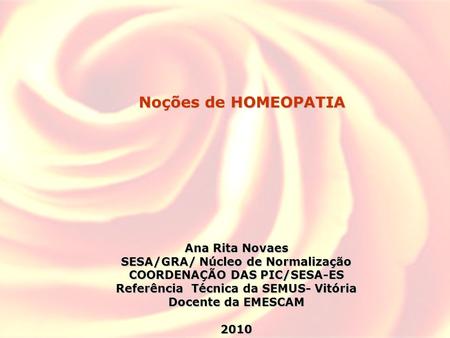 Noções de HOMEOPATIA Ana Rita Novaes SESA/GRA/ Núcleo de Normalização