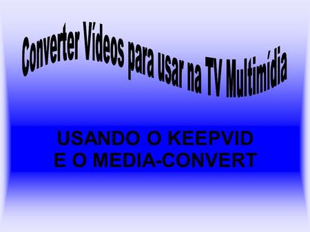 USANDO O KEEPVID E O MEDIA-CONVERT