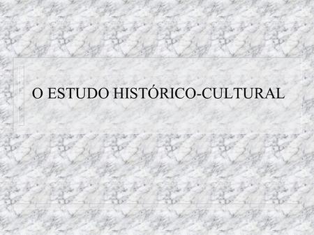 O ESTUDO HISTÓRICO-CULTURAL