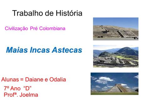 Trabalho de História Maias Incas Astecas Alunas = Daiane e Odalia