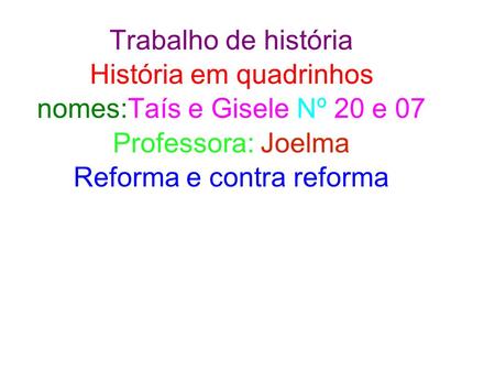 Trabalho de história História em quadrinhos nomes:Taís e Gisele Nº 20 e 07 Professora: Joelma Reforma e contra reforma.