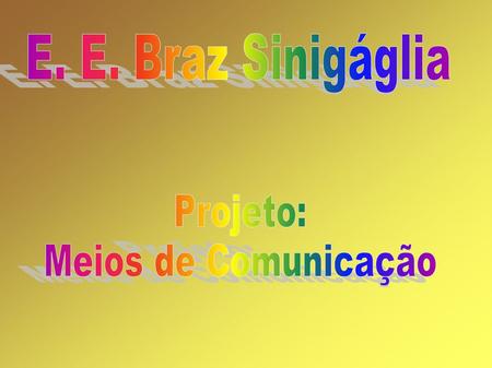 E. E. Braz Sinigáglia Projeto: Meios de Comunicação.