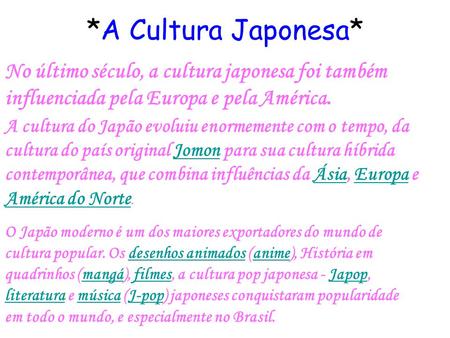 *A Cultura Japonesa* No último século, a cultura japonesa foi também influenciada pela Europa e pela América. A cultura do Japão evoluiu enormemente com.