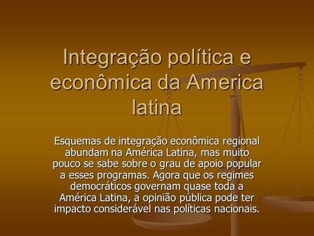 Integração política e econômica da America latina Esquemas de integração econômica regional abundam na América Latina, mas muito pouco se sabe sobre o.
