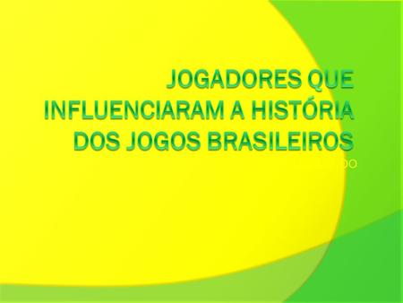 Jogadores que influenciaram a história dos jogos brasileiros