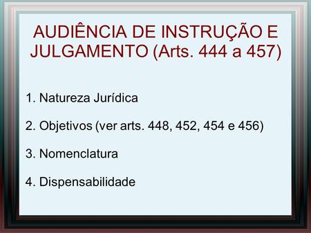 AUDIÊNCIA DE INSTRUÇÃO E JULGAMENTO (Arts. 444 a 457)