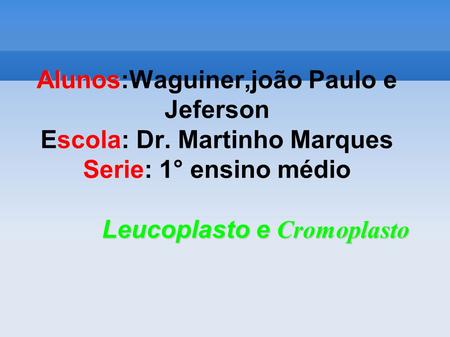 Alunos:Waguiner,joão Paulo e Jeferson Escola: Dr