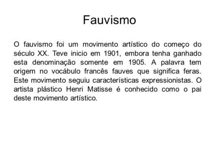 Fauvismo O fauvismo foi um movimento artístico do começo do século XX. Teve inicio em 1901, embora tenha ganhado esta denominação somente em 1905.