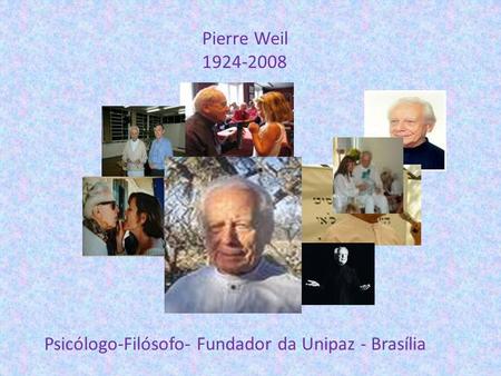 Pierre Weil 1924-2008 Psicólogo-Filósofo- Fundador da Unipaz - Brasília.