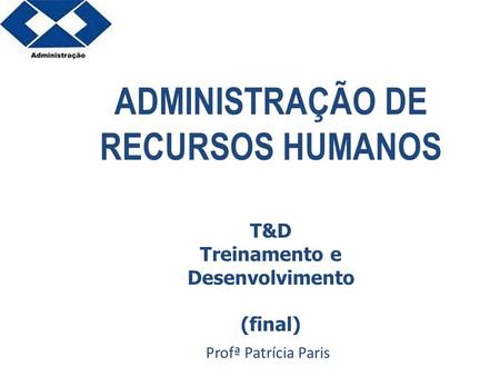 ADMINISTRAÇÃO DE RECURSOS HUMANOS Treinamento e Desenvolvimento