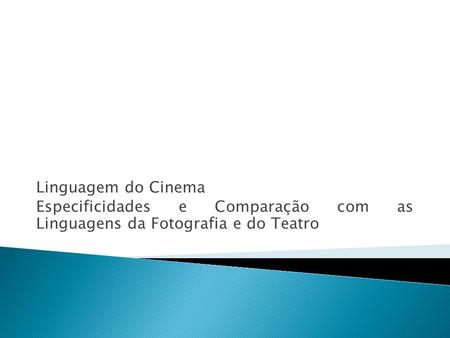Linguagem do Cinema Especificidades e Comparação com as Linguagens da Fotografia e do Teatro.