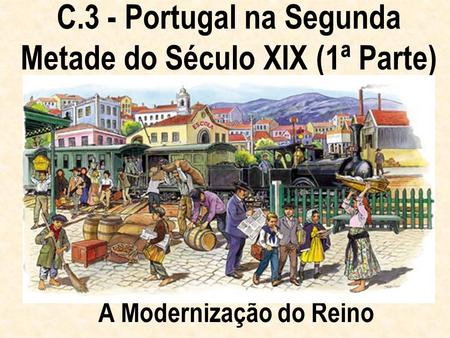 C.3 - Portugal na Segunda Metade do Século XIX (1ª Parte)