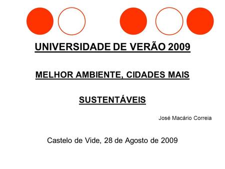 UNIVERSIDADE DE VERÃO 2009 MELHOR AMBIENTE, CIDADES MAIS SUSTENTÁVEIS José Macário Correia Castelo de Vide, 28 de Agosto de 2009.