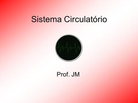Sistema Circulatório Prof. JM.