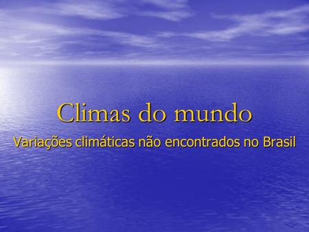 Variações climáticas não encontrados no Brasil