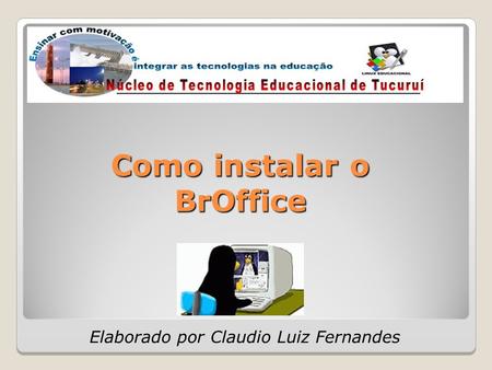 Como instalar o BrOffice Elaborado por Claudio Luiz Fernandes.