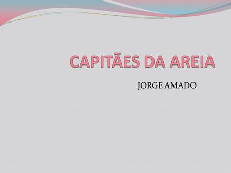 CAPITÃES DA AREIA JORGE AMADO.