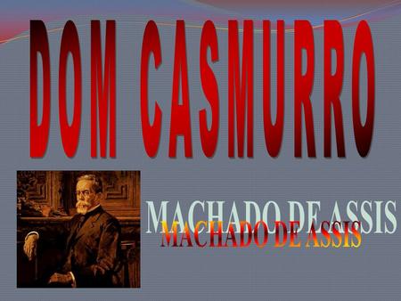 DOM CASMURRO MACHADO DE ASSIS.