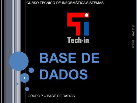 GRUPO 7 – BASE DE DADOS CURSO TÉCNICO DE INFORMÁTICA SISTEMAS BASE DE DADOS 17-01-2014 Tech In 1.