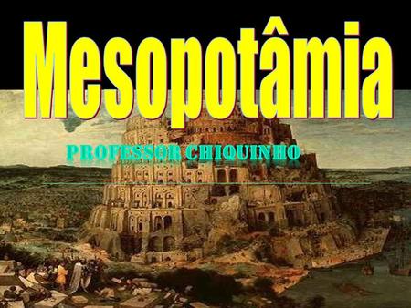 Mesopotâmia PROFESSOR CHIQUINHO.