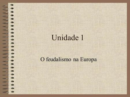 Unidade 1 O feudalismo na Europa.