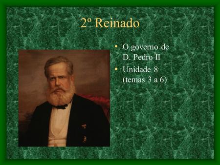 2º Reinado O governo de D. Pedro II Unidade 8 (temas 3 a 6)