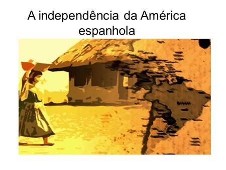 A independência da América espanhola