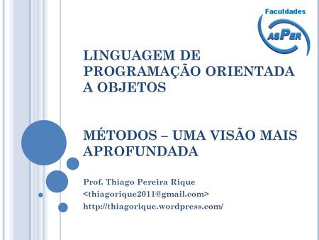 LINGUAGEM DE PROGRAMAÇÃO ORIENTADA A OBJETOS MÉTODOS – UMA VISÃO MAIS APROFUNDADA Prof. Thiago Pereira Rique  http://thiagorique.wordpress.com/