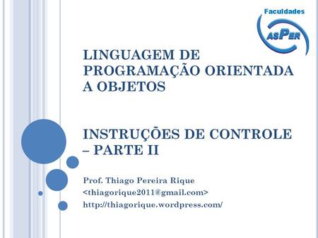 LINGUAGEM DE PROGRAMAÇÃO ORIENTADA A OBJETOS INSTRUÇÕES DE CONTROLE – PARTE II Prof. Thiago Pereira Rique  http://thiagorique.wordpress.com/