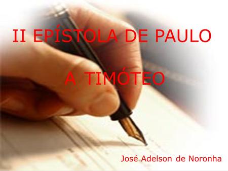 II EPÍSTOLA DE PAULO A TIMÓTEO José Adelson de Noronha.