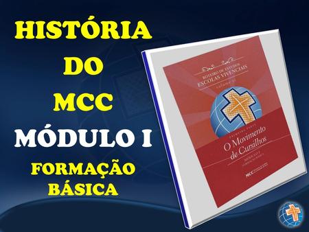 HISTÓRIA DO MCC MÓDULO I FORMAÇÃO BÁSICA.