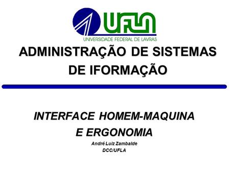 INTERFACE HOMEM-MAQUINA E ERGONOMIA André Luiz Zambalde DCC/UFLA
