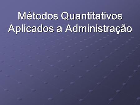 Métodos Quantitativos Aplicados a Administração