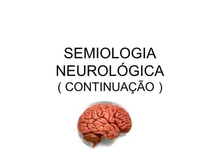SEMIOLOGIA NEUROLÓGICA ( CONTINUAÇÃO )