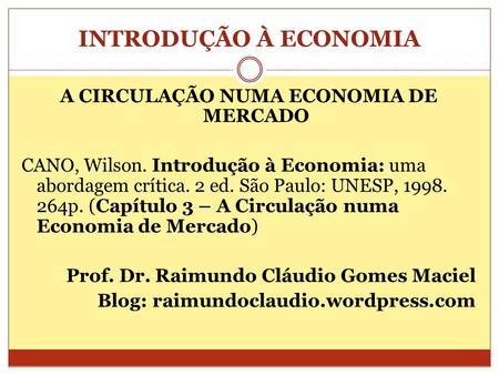 INTRODUÇÃO À ECONOMIA A CIRCULAÇÃO NUMA ECONOMIA DE MERCADO CANO, Wilson. Introdução à Economia: uma abordagem crítica. 2 ed. São Paulo: UNESP, 1998. 264p.
