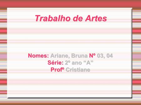Nomes: Ariane, Bruna Nº 03, 04 Série: 2º ano “A” Profº Cristiane