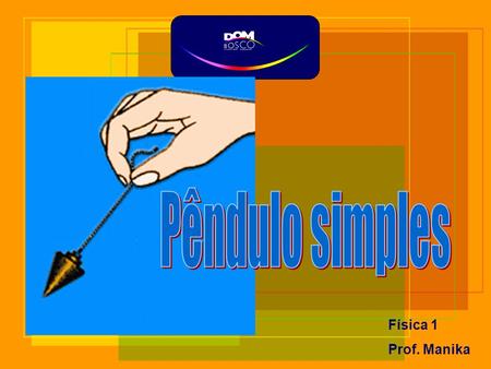 Pêndulo simples Física 1 Prof. Manika.