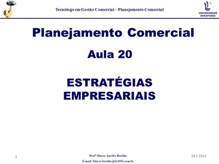 Profª Marco Aurélio Botelho   Tecnólogo em Gestão Comercial – Planejamento Comercial Planejamento Comercial Aula 20 18/1/2014.