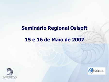 Seminário Regional Osisoft 15 e 16 de Maio de 2007