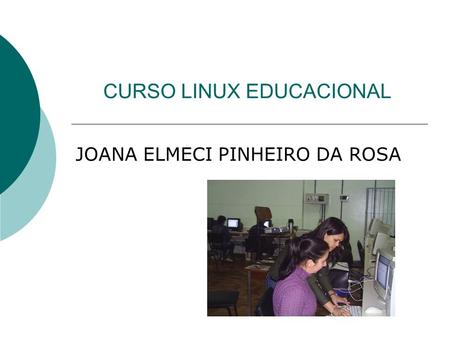 CURSO LINUX EDUCACIONAL JOANA ELMECI PINHEIRO DA ROSA.