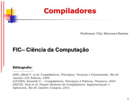 Compiladores FIC– Ciência da Computação Professor: Ciro Meneses Santos