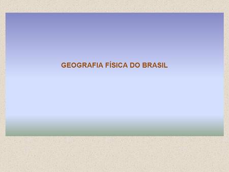 GEOGRAFIA FÍSICA DO BRASIL