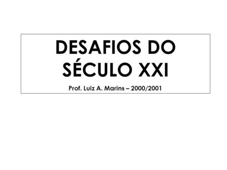 DESAFIOS DO SÉCULO XXI Prof. Luiz A. Marins – 2000/2001.