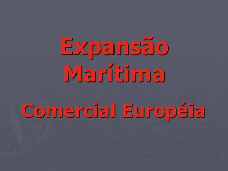 Expansão Marítima Comercial Européia.